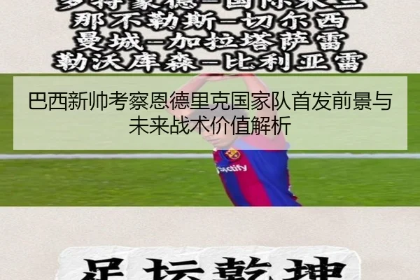 巴西新帅考察恩德里克国家队首发前景与未来战术价值解析