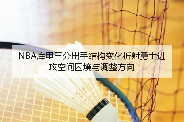 NBA库里三分出手结构变化折射勇士进攻空间困境与调整方向