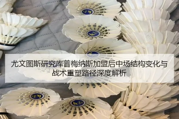 尤文图斯研究库普梅纳斯加盟后中场结构变化与战术重塑路径深度解析