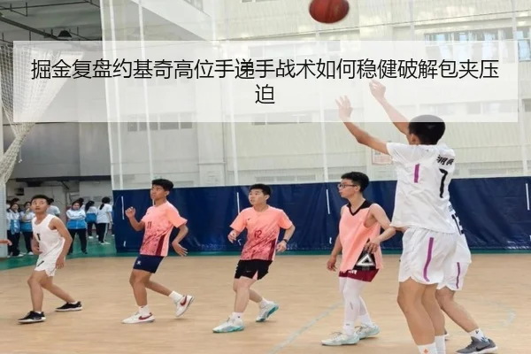 掘金复盘约基奇高位手递手战术如何稳健破解包夹压迫